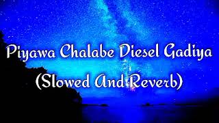 Piyawa Chalabe Diesel Gadiya Slowed And Reverb [upl. by Arty]